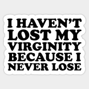 I Haven't Lost My Virginity Because I Never Lose Sticker